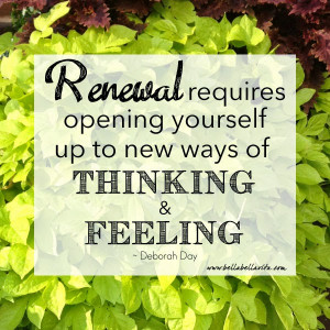 Deborah Day quote - renewal requires opening yourself up to knew ways ...