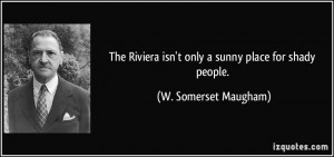 ... isn't only a sunny place for shady people. - W. Somerset Maugham