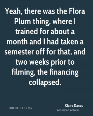 Yeah, there was the Flora Plum thing, where I trained for about a ...