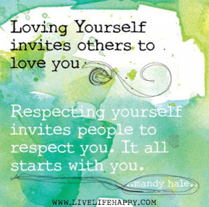 ... invites people to respect you. It all starts with you. - Mandy Hale