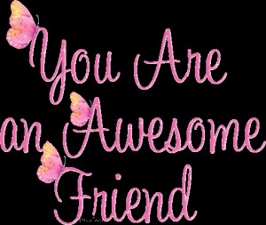 you are an awesome friend