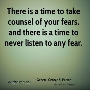 ... take counsel of your fears, and there is a time to never listen to any