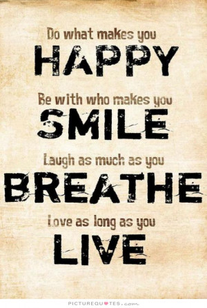 ... you-smile-laugh-as-much-as-you-breathe-love-as-long-as-you-live-quote
