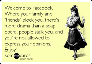 Funny Confession Ecard: Welcome to Facebook. Where your family and ...