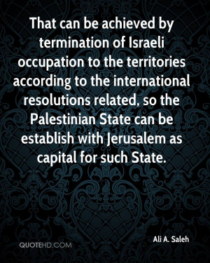That can be achieved by termination of Israeli occupation to the ...