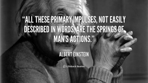 All these primary impulses, not easily described in words, are the ...