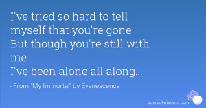 ... 're gone But though you're still with me I've been alone all along