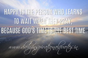 ... wait when they pray, because God's time is the best time. ~ Anonymous