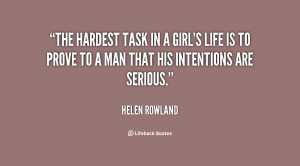 The hardest task in a girl's life is to prove to a man that his ...