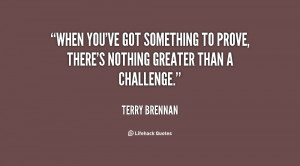 quote-Terry-Brennan-when-youve-got-something-to-prove-theres-118778_2 ...