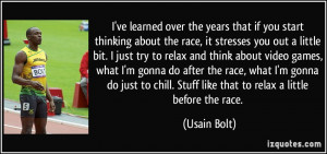 chill. Stuff like that to relax a little before the race. - Usain Bolt ...