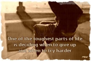 ... Parts Of Life Is Deciding When To Give Up And When To Try Harder