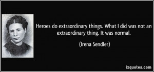 Heroes do extraordinary things. What I did was not an extraordinary ...