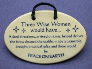 Three wise women would have asked directions arrived on time helped ...