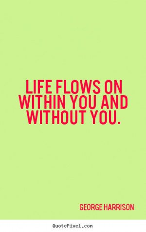 How to design picture quotes about life - Life flows on within you and ...