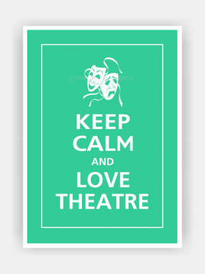 Keep Calm and LOVE THEATRE Print 5x7 (Jadite Featured--56 colors to ...