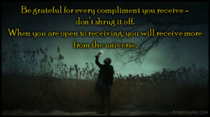 Be grateful for every compliment you receive - don’t shrug it off ...