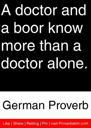 ... boor know more than a doctor alone. - German Proverb #proverbs #quotes