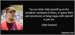... concentrate on being happy with yourself as you are. - Jeph Jacques