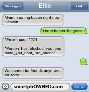 ... you_because_you_dont_like_bacon* | ... | We cannot be friends anymore