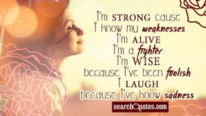 strong cause I know my weaknesses. I'm alive because I'm a fighter ...
