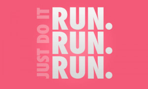 Just do it Run, Run n Run
