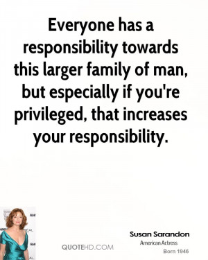 Everyone has a responsibility towards this larger family of man, but ...