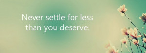Never settle for less than you deserve