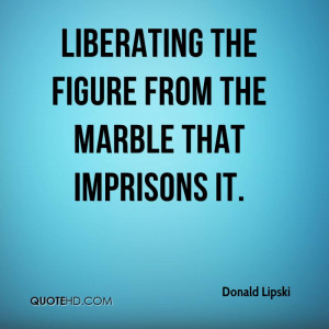 liberating the figure from the marble that imprisons it.