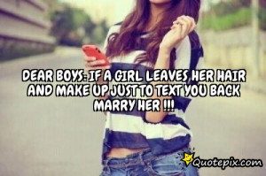 Dear boys: if a girl leaves her hair and make up just to text you back ...