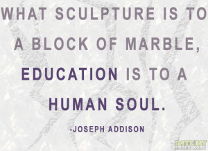 What sculpture is to a block of marble, education is to a human soul ...