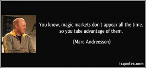 quote-you-know-magic-markets-don-t-appear-all-the-time-so-you-take ...