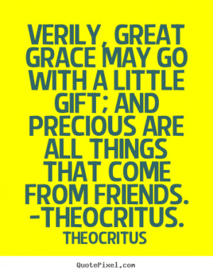 ... with a little gift; and precious.. Theocritus good friendship quotes
