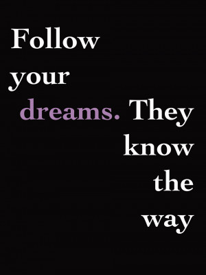 follow your dreams they know the way