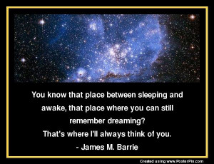 ... dreaming? That's where I'll always think of you. - James M. Barrie