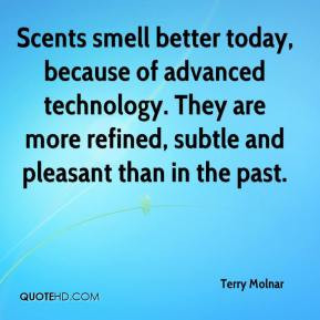 Scents smell better today, because of advanced technology. They are ...
