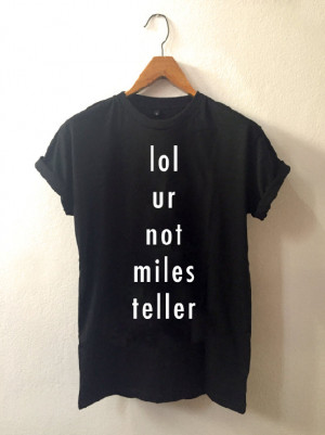 Lol Ur Not miles teller • T shirt • Quote T shirt • Slogan T ...