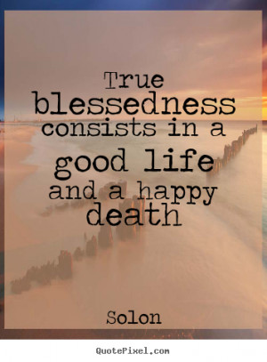 good life and a happy death solon more life quotes motivational quotes ...