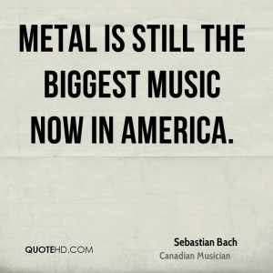 Metal is still the biggest music now in America.