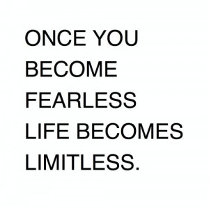 Once you become FEARLESS, life becomes LIMITLESS