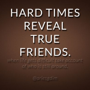 HARD TIMES REVEAL TRUE FRIENDS! Inspirational Quotes Gallery | Aries ...