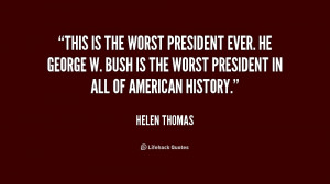 is the worst President ever. He George W. Bush is the worst President ...