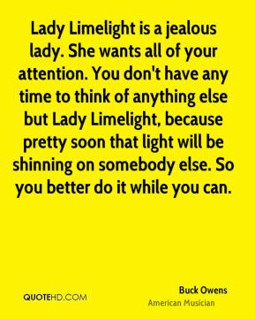 - Lady Limelight is a jealous lady. She wants all of your attention ...