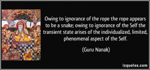 Owing to ignorance of the rope the rope appears to be a snake; owing ...