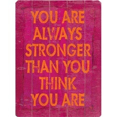 You are always stronger than you think you are