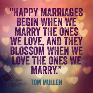 Happy marriages begin when we marry the ones we love, and they blossom ...