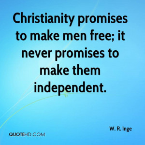 Christianity promises to make men free; it never promises to make them ...
