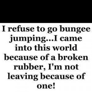 refuse to go bungee jumping...