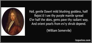 Hail, gentle Dawn! mild blushing goddess, hail! Rejoic'd I see thy ...