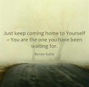 keep coming home to yourself you are the one you have been waiting for ...